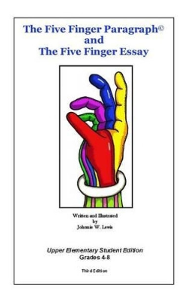 The Five Finger Paragraph(c) and The Five Finger Essay: Upper Elem., Student Ed.: Upper Elementary (Grades 4-8) Student Edition by Johnnie W Lewis 9781502918567