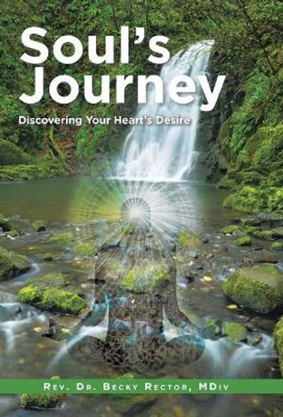 Soul's Journey: Discovering Your Heart's Desire by MDIV Rev Dr Becky Rector 9781504387354