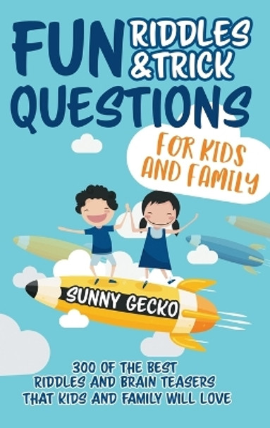 Fun Riddles and Trick Questions for Kids and Family: 300 of the BEST Riddles and Brain Teasers That Kids and Family Will Love - Ages 4 - 8 9 -12 (Game Book Gift Ideas) by Sunny Gecko 9781951754914