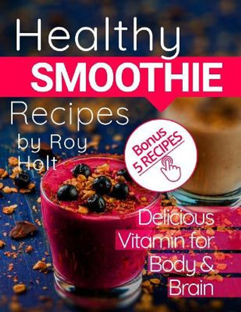 Healthy Smoothie: 20 Delicious and Vitamin Recipes Fullcollor by Roy Holt 9781546595243