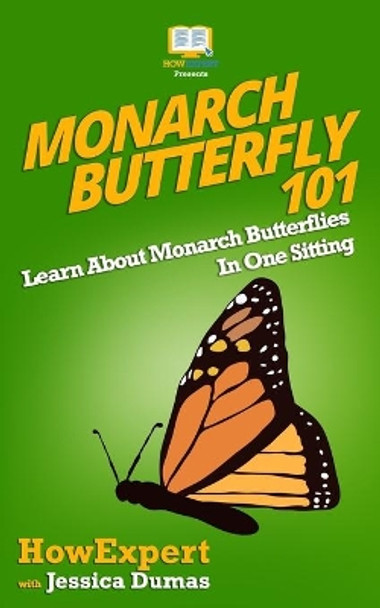 Monarch Butterfly 101: Learn About Monarch Butterflies In One Sitting by Jessica Dumas 9781548330651