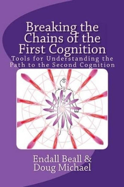 Breaking the Chains of the First Cognition: Tools for Understanding the Path to the Second Cognition by Endall Beall 9781533145925