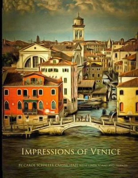 Impressions of Venice: Paintings and Drawings by Carol Schaller Carmichael 9781533405791