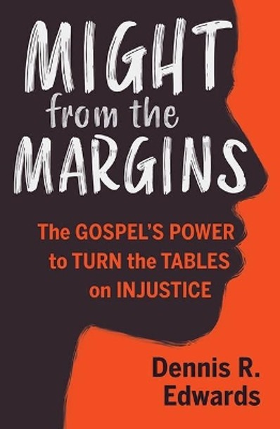 Might from the Margins: The Gospel's Power to Turn the Tables on Injustice by Dennis R Edwards 9781513806013