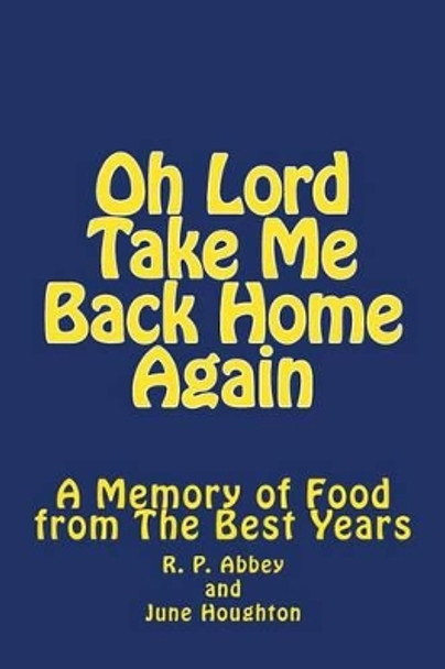 Oh Lord Take Me Back Home Again: A Memory of Food from The Best Years by June Houghton 9781514807019