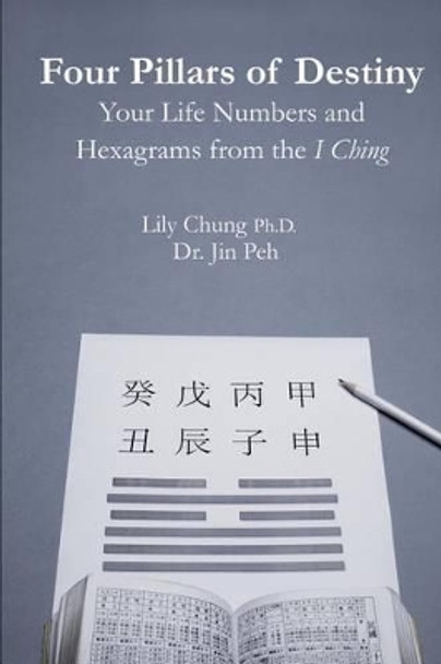 Four Pillars of Destiny Your Life Numbers and Hexagrams from the I Ching by Jin Peh 9781507757512