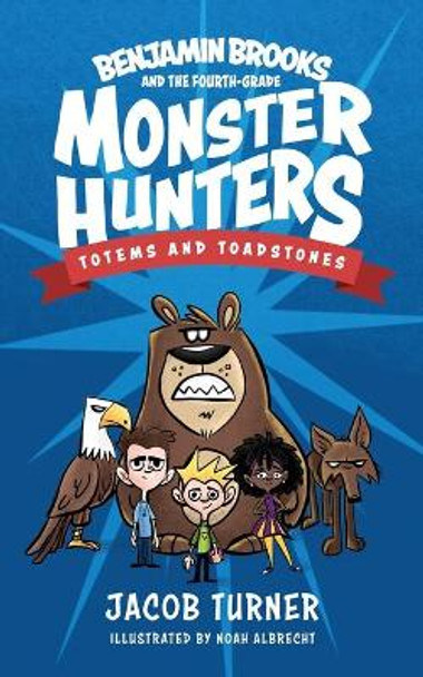 Benjamin Brooks and the Fourth-Grade Monster Hunters: Issue #1 - Totems & Toadstones by Jacob Turner 9781734609035