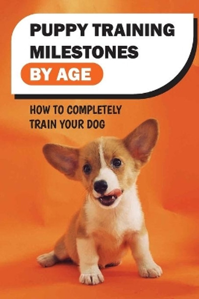 Puppy Training Milestones By Age: How To Completely Train Your Dog: How To Train A Puppy To Come by Maureen Gilstrap 9798549823143