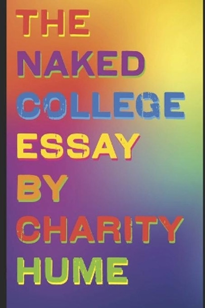 The Naked College Essay: Writing the True You by Charity Hume 9798567143889