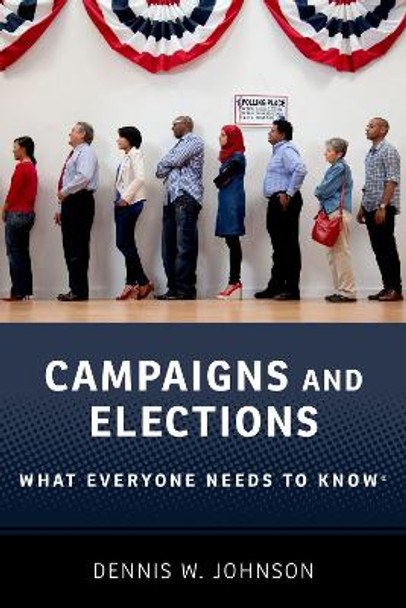 Campaigns and Elections: What Everyone Needs to Know (R) by Dennis W. Johnson