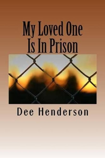 My Loved One Is In Prison by Dee Henderson 9781517614911