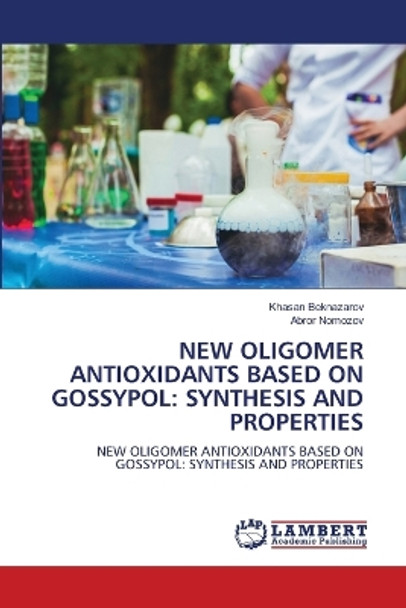 New Oligomer Antioxidants Based on Gossypol: Synthesis and Properties by Khasan Beknazarov 9786206147671