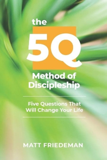 The 5Q Method of Discipleship: 5 Questions That Will Change Your Life by Matt Friedeman 9798595005623