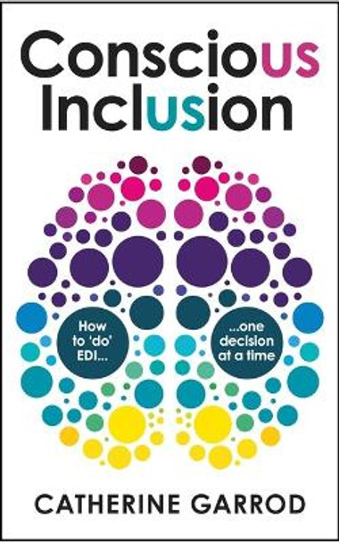 Conscious Inclusion: How to ‘do’ EDI, one decision at a time by Catherine Garrod