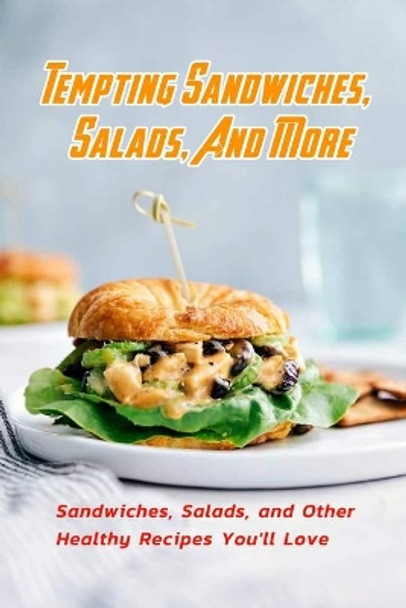 Tempting Sandwiches, Salads, And More: Sandwiches, Salads, and Other Healthy Recipes You'll Love: Tempting Sandwiches, Salads, And More Recipes Book by Beatrice Barnes 9798598613566