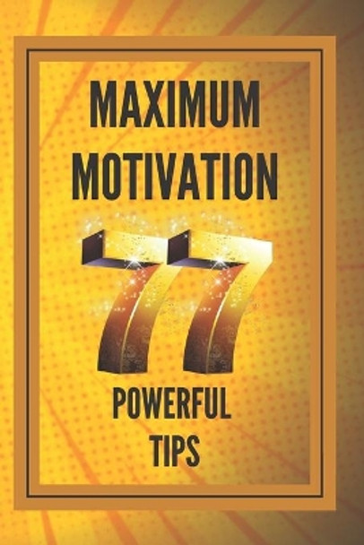 Maximum Motivation: 77 powerful tips: POWERFUL MOTIVATION Guide to boosting productivity and SUCCESS! by Mentes Libres 9798612508526