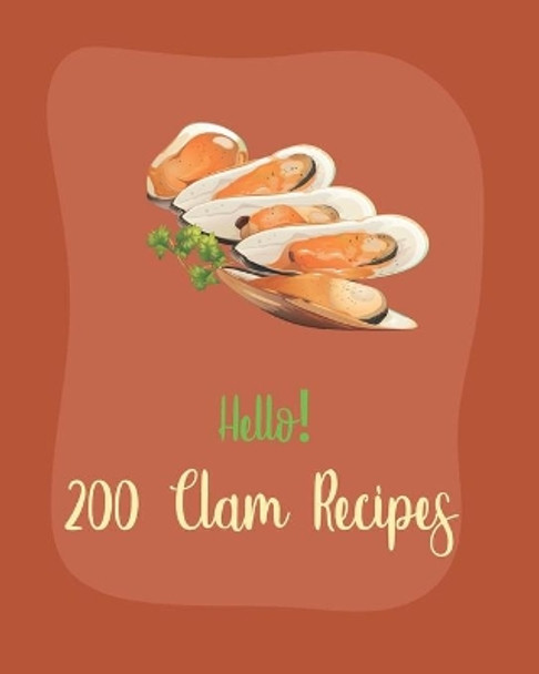 Hello! 200 Clam Recipes: Best Clam Cookbook Ever For Beginners [Book 1] by Mr Seafood 9798621489366