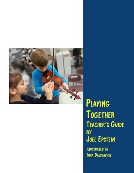 Playing Together Teacher's Guide: A Guide for Teaching Violin in Groups by Joel Epstein 9781534974593