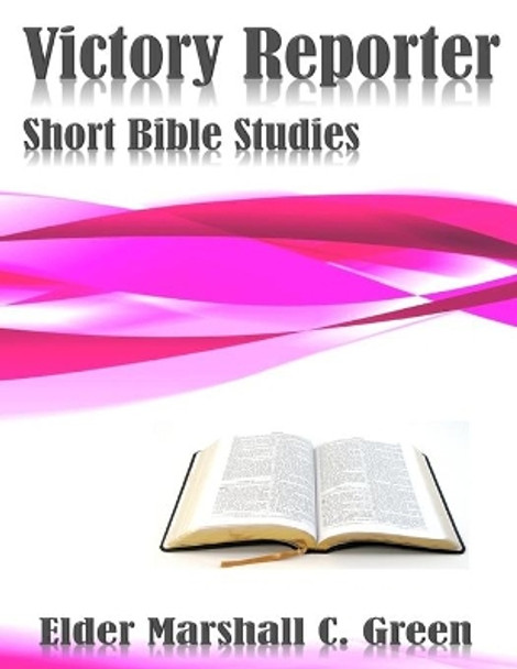 Victory Reporter: Short Bible Studies by Marshall C Green 9781535014298