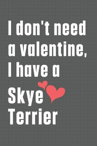 I don't need a valentine, I have a Skye Terrier: For Skye Terrier Dog Fans by Wowpooch Press 9798609028167