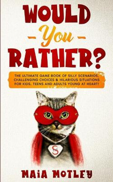 Would You Rather: The Ultimate Game Book of Silly Scenarios, Challenging Choices & Hilarious Situations for Kids, Teens and Adults Young at Heart! by Maia Motley 9798631671430
