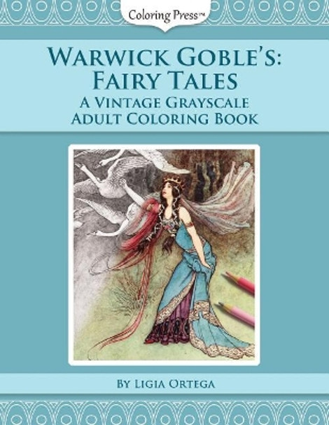 Warwick Goble's Fairy Tales: A Vintage Grayscale Adult Coloring Book by Ligia Ortega 9781976137235