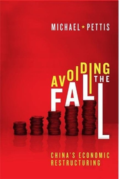 Avoiding the Fall: China's Economic Restructuring by Michael Pettis 9780870034077
