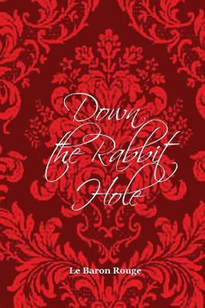 Down the Rabbit Hole by Le Baron Rouge 9781985557154