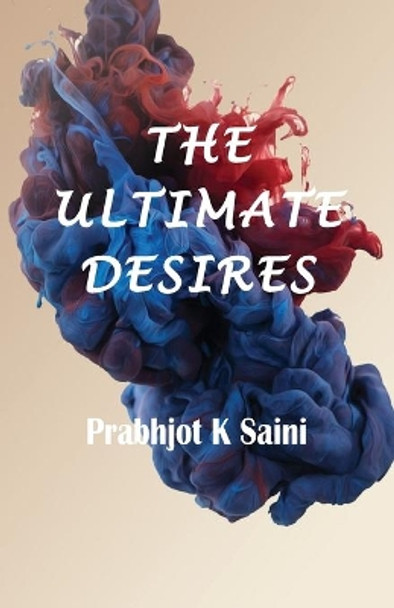 The Ultimate Desires: Collection of short stories by Prabhjot K Saini 9789388930215