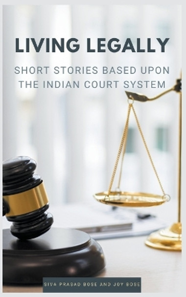 Living Legally: Short Stories Based Upon the Indian Court System by Siva Prasad Bose 9798215445624