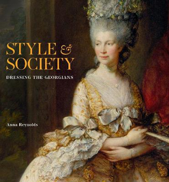 Style & Society: Dressing the Georgians by Anna Reynolds