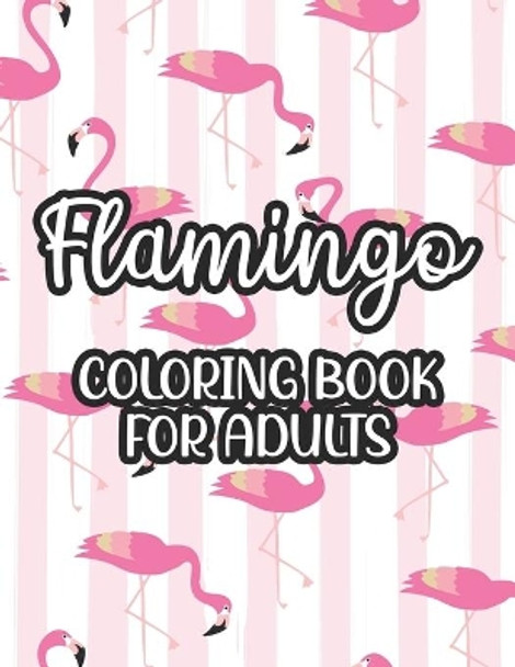 Flamingo Coloring Book For Adults: Stress And Anxiety Relief Coloring Pages, Illustrations And Designs Of Flamingos To Color by Jacquie L Jones 9798695458244