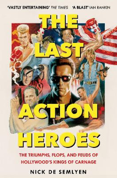 The Last Action Heroes: The Triumphs, Flops, and Feuds of Hollywood's Kings of Carnage by Nick de Semlyen 9781529058529