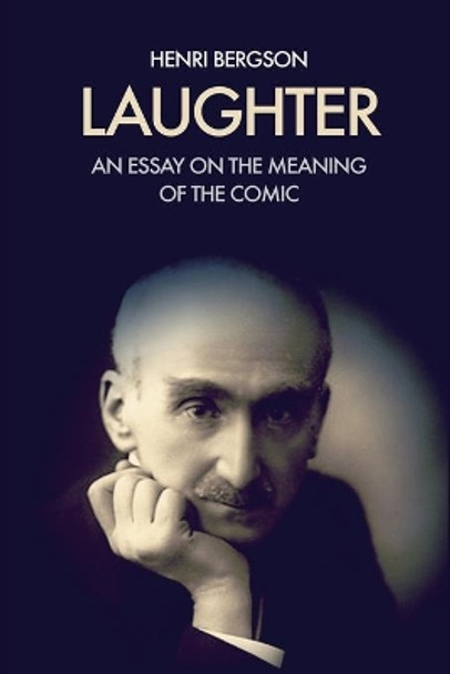 Laughter: An essay on the meaning of the comic by Henri Bergson 9791029910289