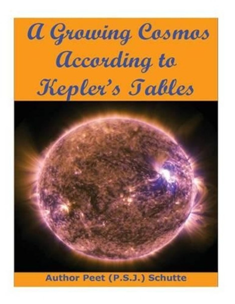 A Growing Cosmos According to Kepler's Tables by Peet (P S J ) Schutte 9781535250566