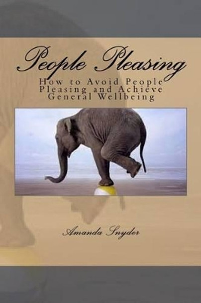 People Pleasing: How to Avoid People Pleasing and Achieve General Wellbeing by Amanda Snyder 9781535254243