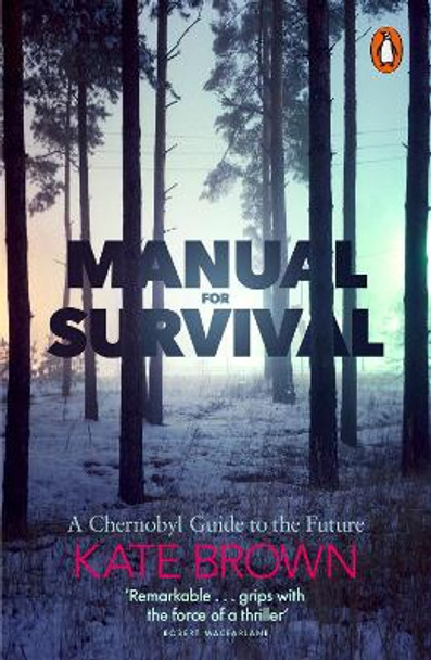 Manual for Survival: A Chernobyl Guide to the Future by Kate Brown
