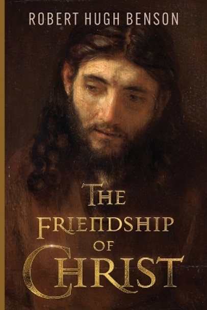 The Friendship of Christ by Robert Hugh Benson 9781915544032