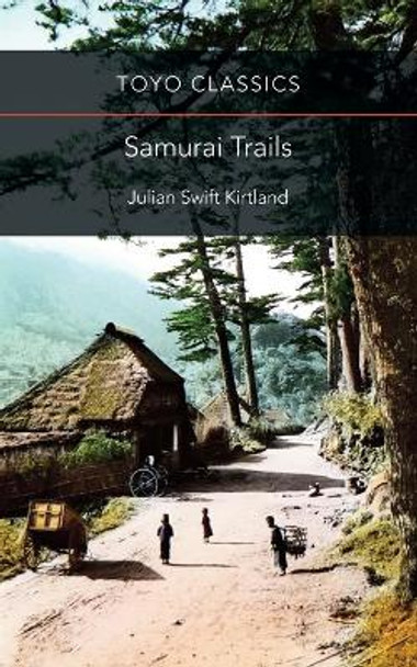 Samurai Trails: Wanderings on the Japanese High Road by Lucian Swift Kirtland 9789492722119