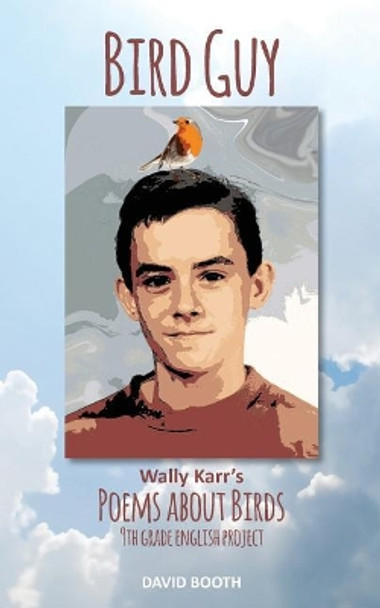 Bird Guy: Wally Karr's Poems about Birds by David Wallace Booth 9781717173041