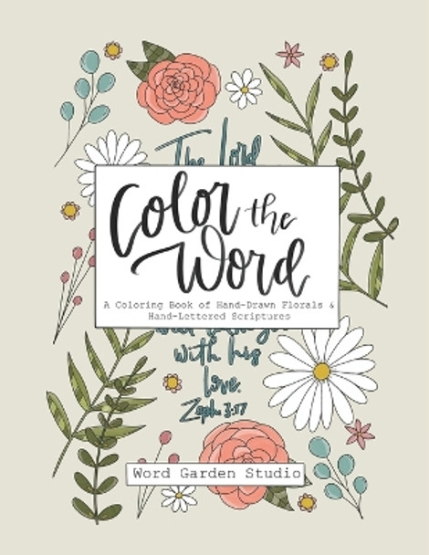 Color the Word: A Coloring Book of Hand-Drawn Florals & Hand-Lettered Scriptures for Adults and Teens by Lauren Moore 9798870132594