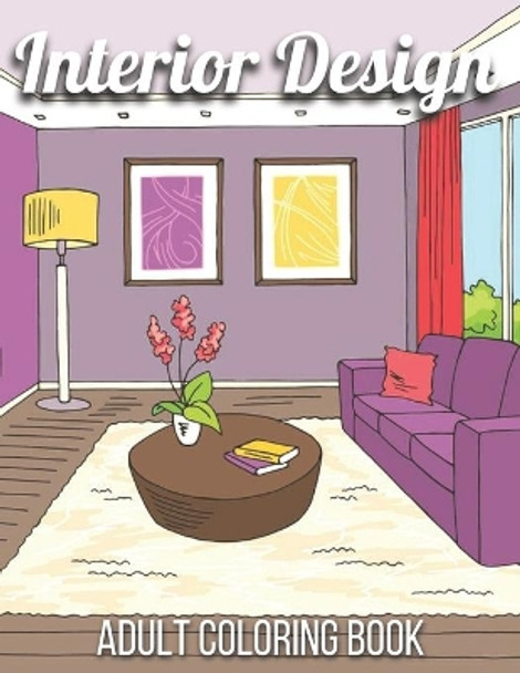 Interior Design Adult Coloring Book: An Adult Coloring Book with Inspirational Home Designs, Fun Room Ideas, and Beautifully Decorated Houses for Relaxation (Interior Design Adult Coloring Book) by Unique Interior Publishing 9798731797023