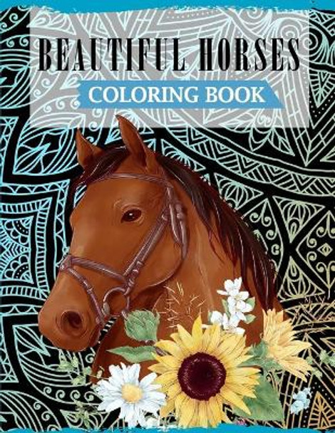 Beautiful Horses Coloring Book: A Fun Coloring Book For Horse Lovers Featuring Adorable Horses with Beautiful Patterns For Relieving Stress & Relaxation by Ss Publications 9798563150775