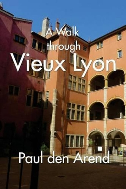 A Walk Through Vieux Lyon by Paul Den Arend 9781532716645