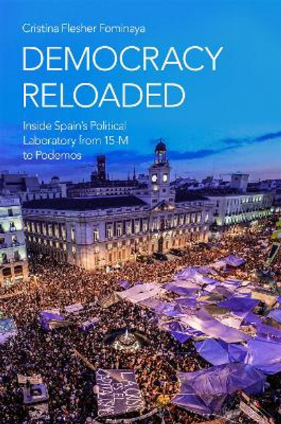 Democracy Reloaded: Inside Spains Political Laboratory from 15-M to Podemos by Cristina Flesher Fominaya