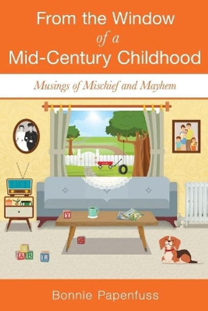 From the Window of a Mid-Century Childhood: Musings of Mischief and Mayhem by Bonnie Papenfuss 9798682897858