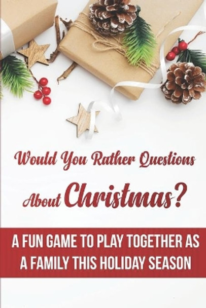 Would You Rather Questions About Christmas A Fun Game To Play Together As A Family This Holiday Season: Would You Rather Game by Stephan Hodos 9798575020349