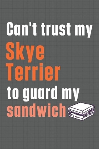 Can't trust my Skye Terrier to guard my sandwich: For Skye Terrier Dog Breed Fans by Wowpooch Press 9798607024833