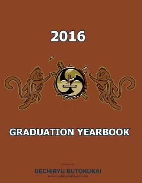 Uechiryu 2016 Graduation Yearbook: Uechiryu Butokukai Graduating class of 2016 by Marcus James Traynor 9781523319336