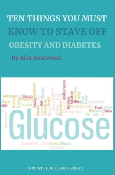 Ten Things You Must Know to Stave Off Obesity and Diabetes!: How we became a nation of diabetics, and how reducing our eating frequency may save us by Alex Rosewood 9798685052988